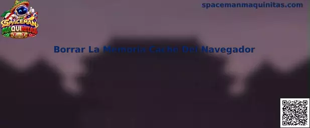 Guía de Spaceman Maquinitas para borrar la memoria caché del navegador
